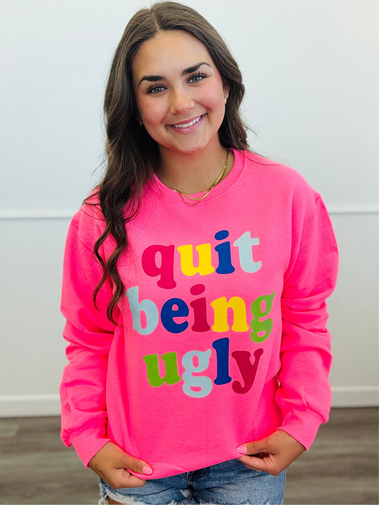 Neon Pink Quit Being Ugly Sweatshirt (Reg. & Plus)