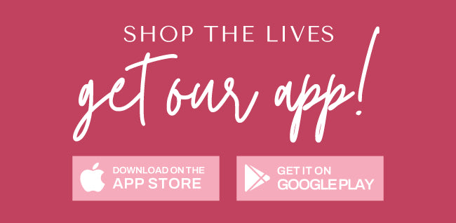Shop the lives and get our app!